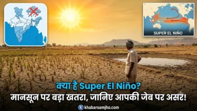 क्या है Super El Niño जो बिगाड़ सकता है भारत का मानसून? जानिए आपकी जेब और रसोई के बजट पर इसका क्या होगा असर